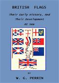 British Flags / Their Early History, and their Development at Sea; with / an Account of the Origin of the Flag as a National Device