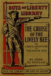 The Cruise of the Lively Bee" / Or A Boy`s Adventures in the War of 1812"