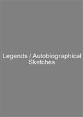 Legends / Autobiographical Sketches