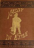 Nasby in Exileor, Six Months of Travel in England, Ireland, Scotland,France, Germany, Switzerland and Belgium, with many thingsnot of travel