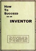How to Succeed as an Inventor / Showing the Wonderful Possibilities in the Field of Invention;&c.