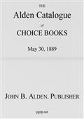 The Alden Catalogue of Choice Books, May 30, 1889