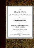 The Black Swan at Home and Abroad / or, A Biographical Sketch of Miss Elizabeth Taylor / Greenfield, the American Vocalist
