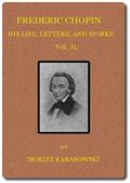 Frederic Chopin, Vol II (of 2)His Life, Letters, and Works