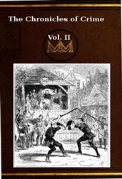 The Chronicles of Crime or The New Newgate Calendar. v. 2/2 / being a series of memoirs and anecdotes of notorious / characters who have outraged the laws of Great Britain / from the earliest period to 1841