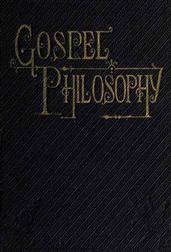 Gospel PhilosophyShowing the Absurdities of Infidelity, and the Harmony ofthe Gospel with Science and History