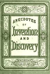 Invention and Discovery: / Curious Facts and Characteristic Sketches