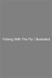 Fishing With The Fly / Illustrated