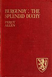 Burgundy: The Splendid Duchy / Stories and Sketches in South Burgundy