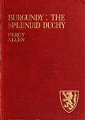 Burgundy: The Splendid Duchy / Stories and Sketches in South Burgundy