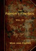 The Pastor`s Fire-side Vol. 4 (of 4)