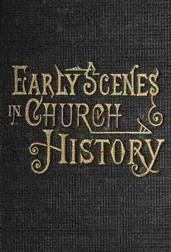 Early Scenes in Church History / Eighth Book of the Faith-Promoting Series