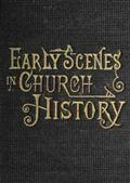 Early Scenes in Church History / Eighth Book of the Faith-Promoting Series