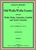 Lyman`s History of old Walla Walla County, Vol. 1 / Embracing Walla Walla, Columbia, Garfield and Asotin counties