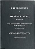 Experiments and Observations / Relative to the Influence Lately Discovered / by M. Galvani and Commonly Called Animal Electricity