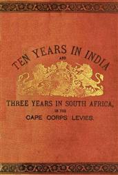 Ten Years in India / Ten Years in India, in the 16th Queen`s Lancers, and Three / Years in South Africa, in the Cape Corps Levies