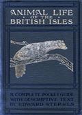 Animal Life of the British Isles / A Pocket Guide to the Mammals, Reptiles and Batrachians / of Wayside and Woodland