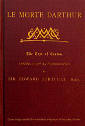 Le Morte Darthur / Sir Thomas Malory`s Book of King Arthur and his Noble / Knights of the Round Table