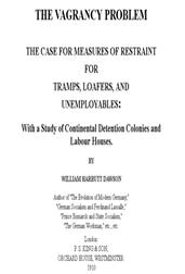 The Vagrancy Problem. / The Case for Measures of Restraint for Tramps, Loafers, / and Unemployables