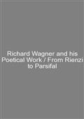 Richard Wagner and his Poetical Work / From Rienzi to Parsifal