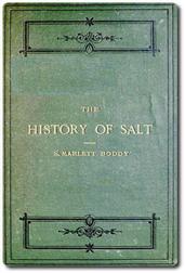 The History of Salt / With Observations on the Geographical Distribution, / Geological Formation, Etc.