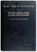 Why We Punctuate / or Reason Versus Rule in the Use of Marks
