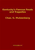 Kentucky`s Famous Feuds and Tragedies / Authentic History of the World Renowned Vendettas of the / Dark and Bloody Ground