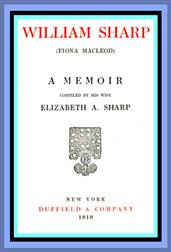 William Sharp (Fiona Macleod) / A Memoir Compiled by his wife Elizabeth A. Sharp