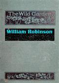 The Wild Garden / Or Our Groves and Gardens Made Beautiful by the Naturalisation of Hardy Exotic Plants; Being One Way Onwards from the Dark Ages