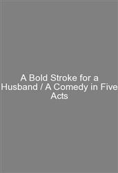 A Bold Stroke for a Husband / A Comedy in Five Acts