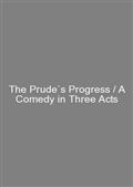 The Prude`s Progress / A Comedy in Three Acts