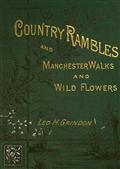 Country Rambles, and Manchester Walks and Wild Flowers / Being Rural Wanderings in Cheshire, Lancashire, Derbyshire, / and Yorkshire