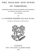 The Ballads and Songs of Yorkshire / Transcribed from Private Manuscripts, Rare Broadsides, and / Scarce Publications; with Notes and a Glossary