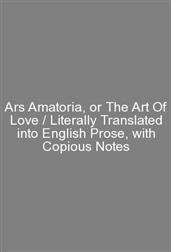 Ars Amatoria, or The Art Of Love / Literally Translated into English Prose, with Copious Notes