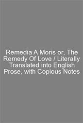 Remedia A Moris or, The Remedy Of Love / Literally Translated into English Prose, with Copious Notes