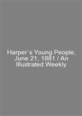 Harper`s Young People, June 21, 1881 / An Illustrated Weekly