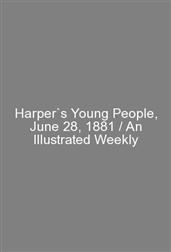 Harper`s Young People, June 28, 1881 / An Illustrated Weekly