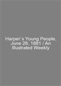 Harper`s Young People, June 28, 1881 / An Illustrated Weekly