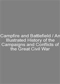 Campfire and Battlefield / An Illustrated History of the Campaigns and Conflicts of the Great Civil War