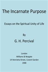 The Incarnate Purpose / Essays on the Spiritual Unity of Life