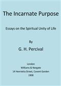 The Incarnate Purpose / Essays on the Spiritual Unity of Life