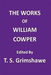 The Works of William Cowper / His life, letters, and poems, now first completed by the / introduction of Cowper`s private correspondence