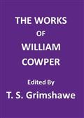 The Works of William Cowper / His life, letters, and poems, now first completed by the / introduction of Cowper`s private correspondence