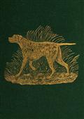 Dog Breaking / The Most Expeditious, Certain, and Easy Method, Whether / Great Excellence or Only Mediocrity Be Required, With Odds / and Ends for Those Who Love the Dog and Gun