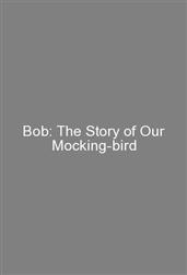 Bob: The Story of Our Mocking-bird