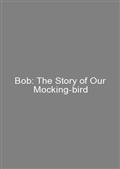 Bob: The Story of Our Mocking-bird