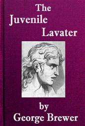 The Juvenile Lavater / or, A Familiar Explanation of the Passions of Le Brun : / Calculated for the Instruction and Entertainment of Young / Persons : Interspersed with Moral and Amusing Tales