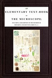 An Elementary Text-book of the Microscope / including a description of the methods of preparing and / mounting objects, etc.