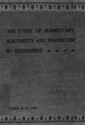 The Study of Elementary Electricity and Magnetism by Experiment / Containing Two Hundred Experiments Performed with Simple, / Home-made Apparatus