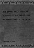 The Study of Elementary Electricity and Magnetism by Experiment / Containing Two Hundred Experiments Performed with Simple, / Home-made Apparatus